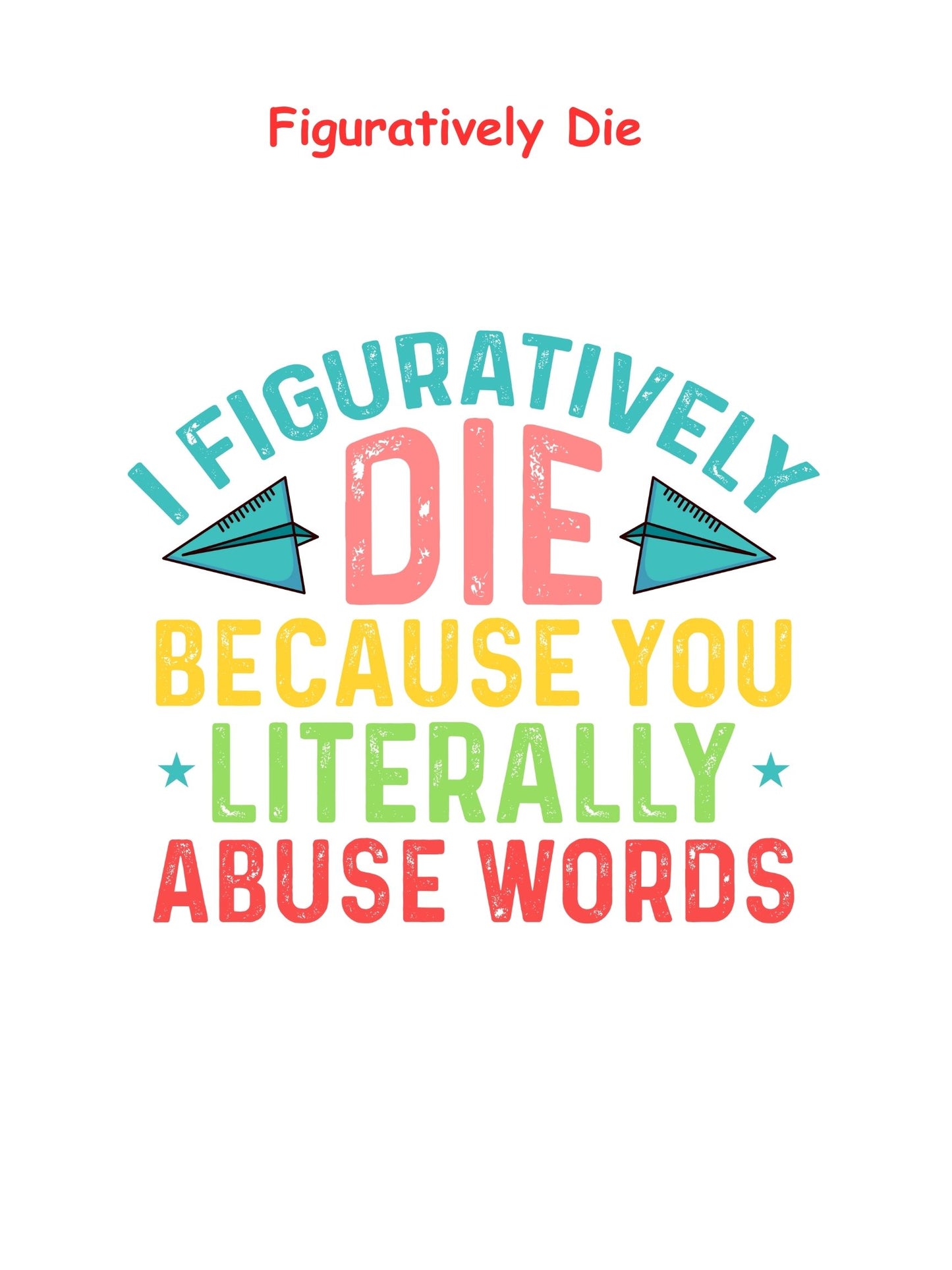 Figuratively Die T-shirt - Short Sleeved